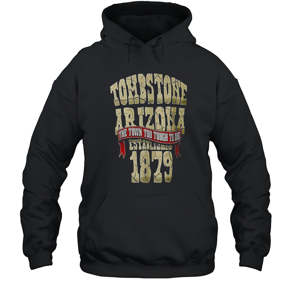 Tombstone Arizona The Town Tough To Die 1879 Shirt Unisex Hoodie