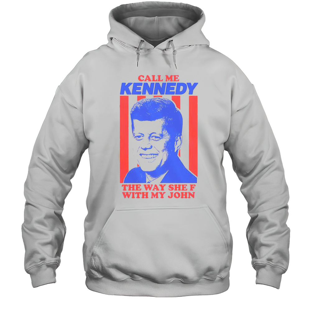 Top Call Me Kennedy The Way She F With My John T-Shirt Unisex Hoodie