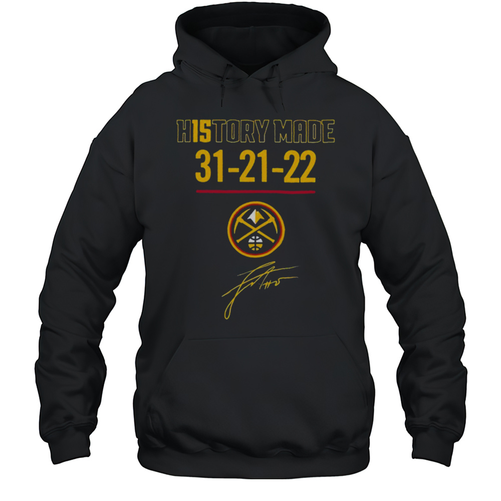 Denver Nuggets History Made 31 21 22 T Shirts Unisex Hoodie