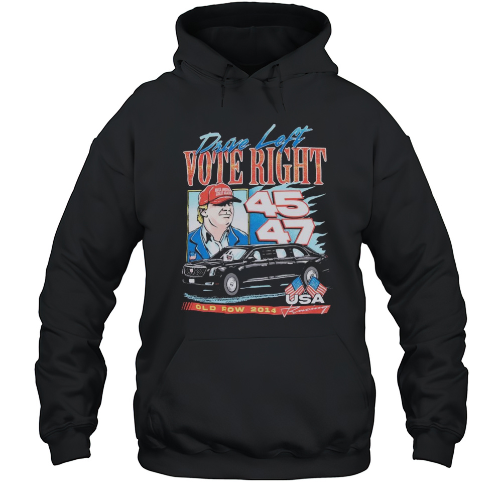 Drive Left Vote Right Donald Trump Make America Great Again 45 47 Old Row 2014 USA Racing Painting T-shirt Unisex Hoodie