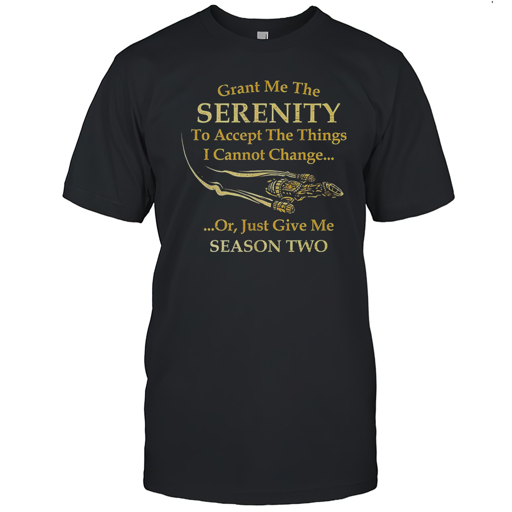 Grant Me The Serenity To Accept The Things I Cannot Chang Or Just Give Me Season Two Shirt