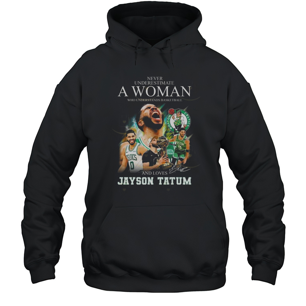 Never Underestimate A Woman Who Understands Basketball And Loves Jayson Tatum Signature 2025 Shirt Unisex Hoodie
