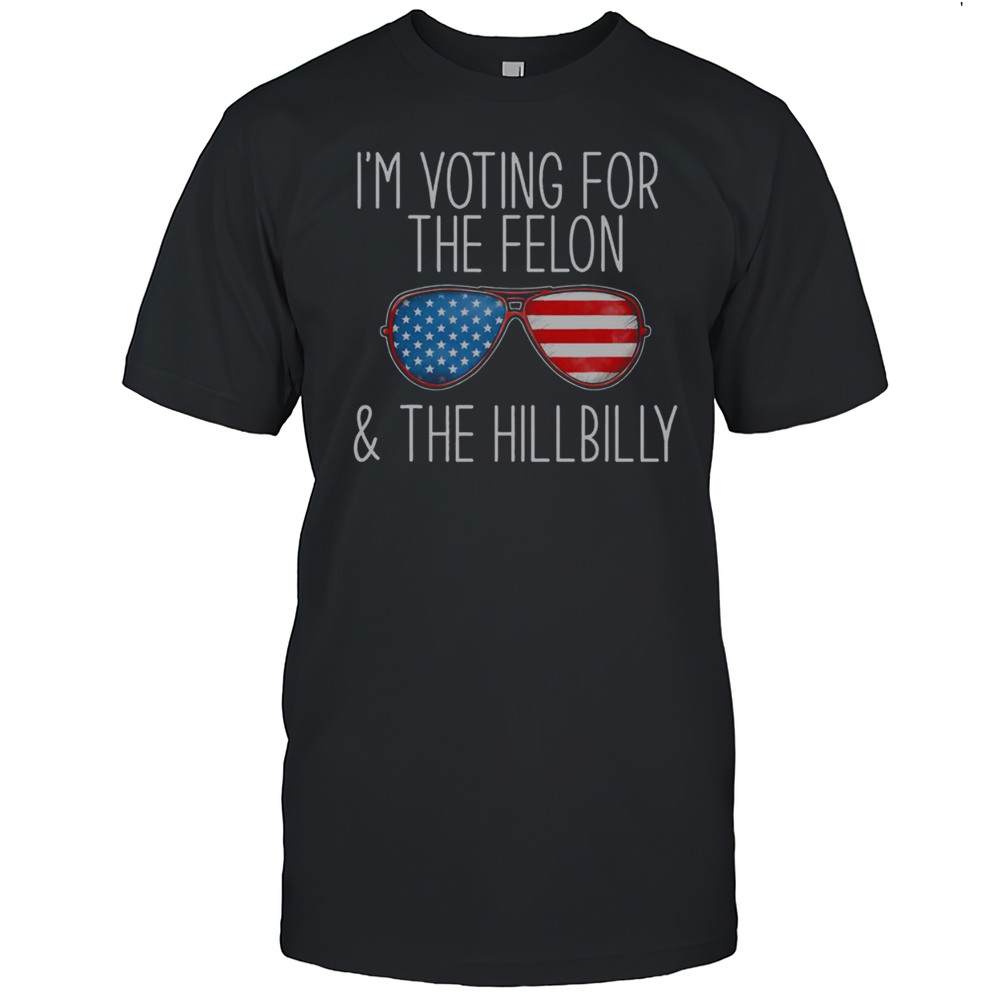 Nice Trump Meme Im Voting For The Felon The Hillbilly T-Shirt