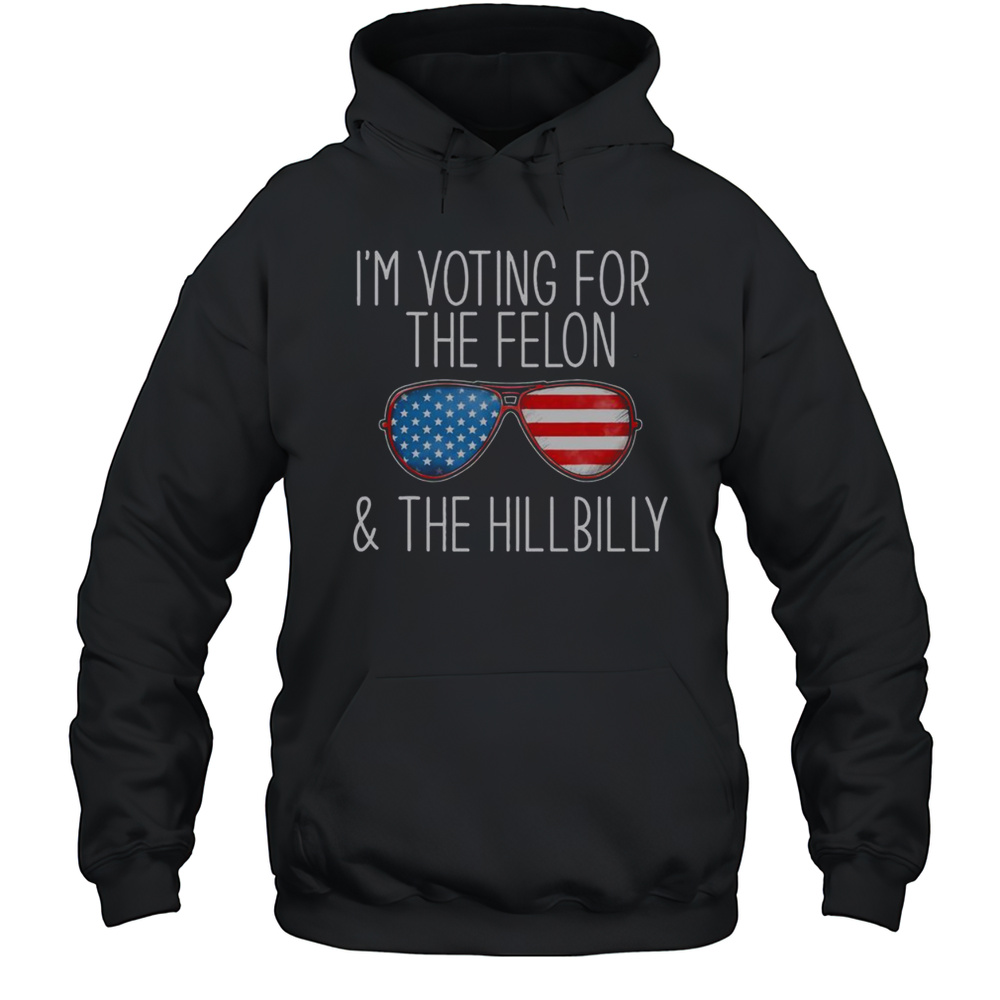 Nice Trump Meme Im Voting For The Felon The Hillbilly T-Shirt Unisex Hoodie