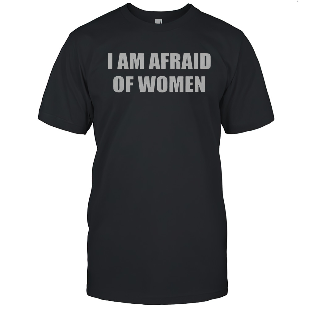 Official I Am Afraid Of Women T-Shirt