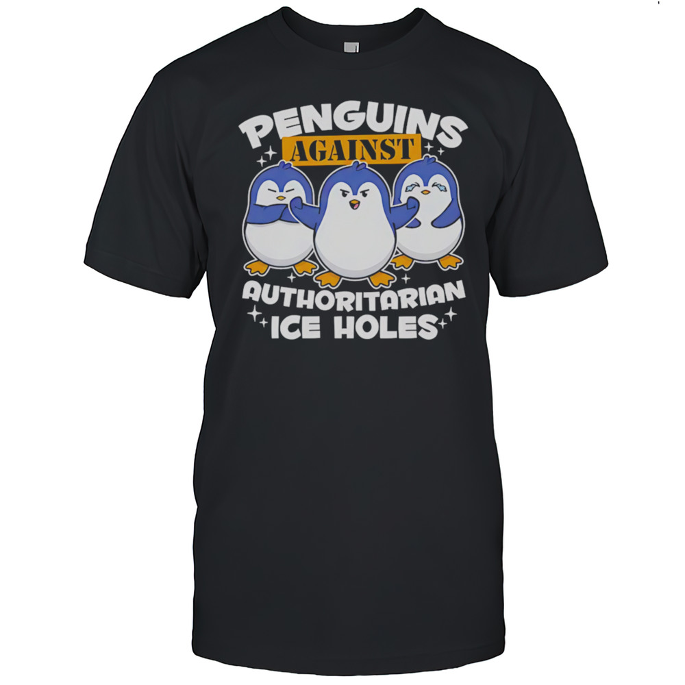 Penguins Against Authoritarian Ice Holes Shirt
