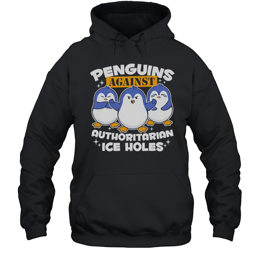 Penguins Against Authoritarian Ice Holes Shirt Unisex Hoodie