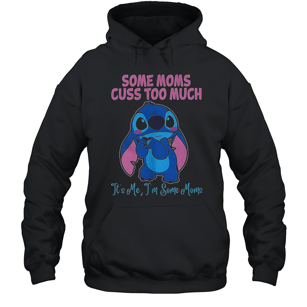 Stitch Some Moms Cuss Too Much Its Me Im Some Moms Shirt Unisex Hoodie