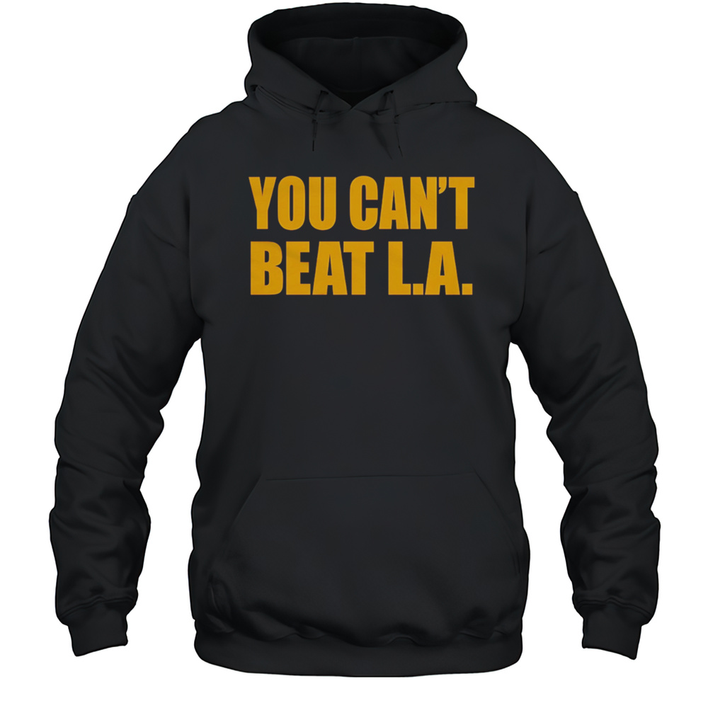You Cant Beat LA Shirt Unisex Hoodie