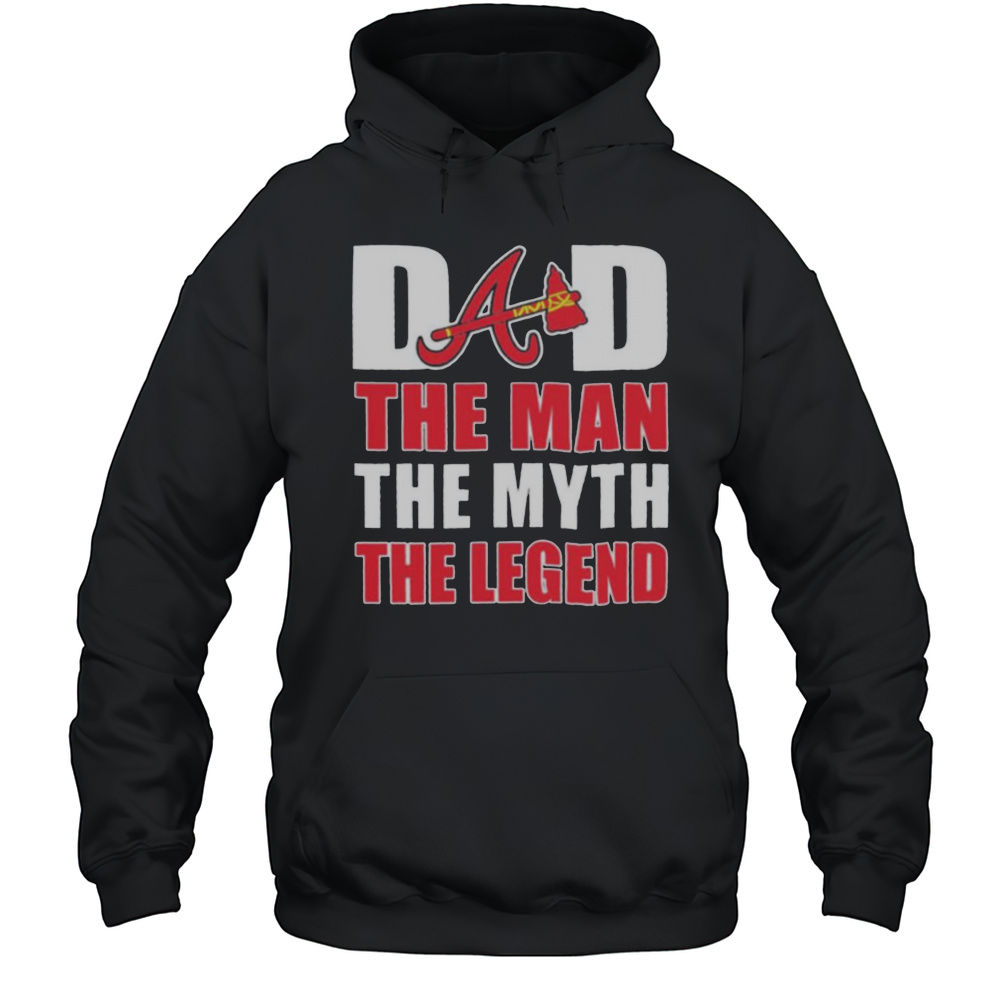 Atlanta Braves Dad The Man The Myth The Legend Fathers Day Shirt Unisex Hoodie