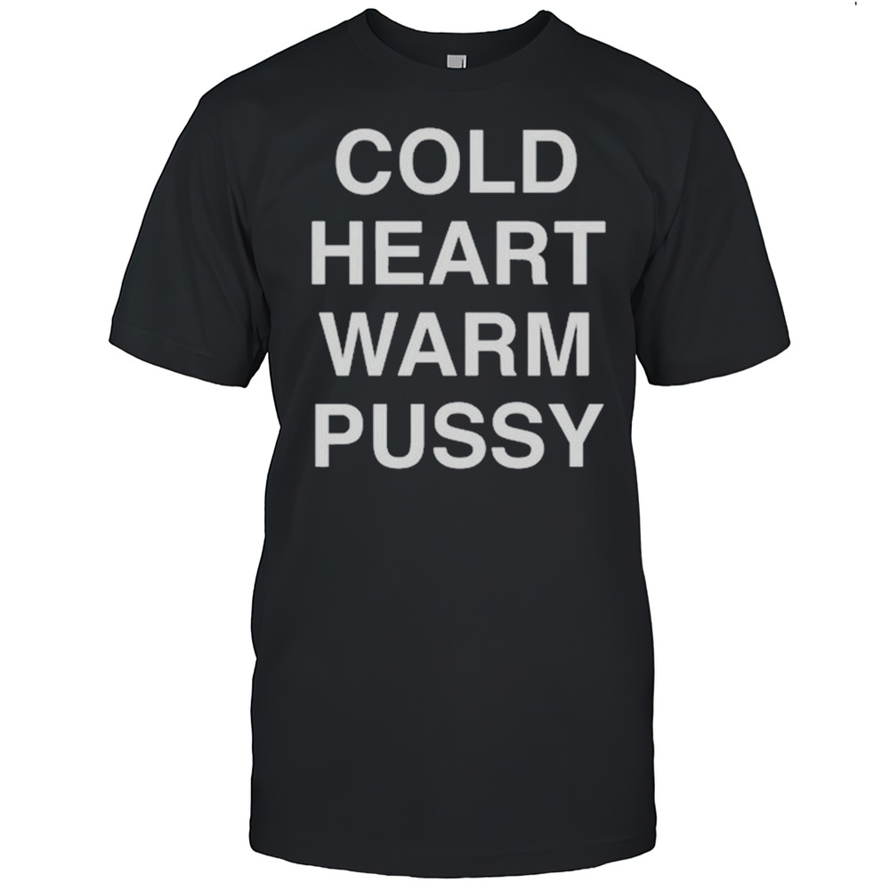 Cold Heart Warm Pussy T-shirt