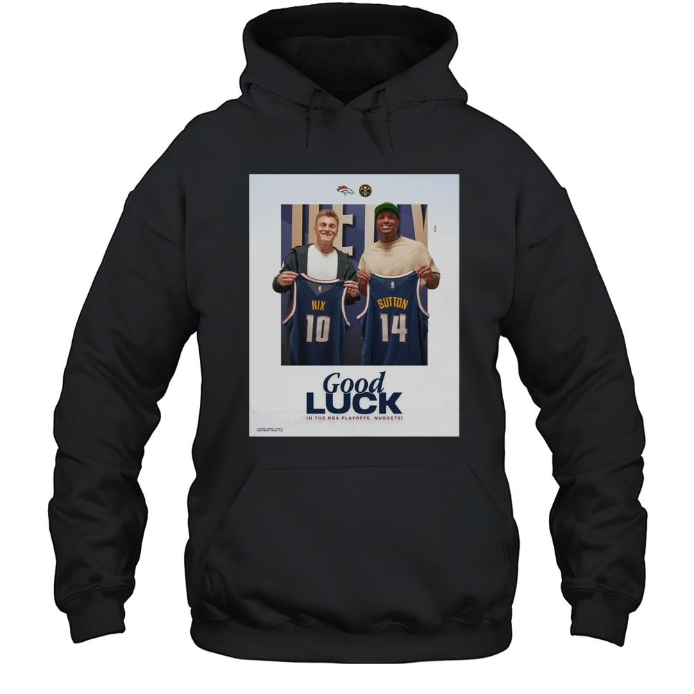 Denver Broncos Bo Nix And Courtland Sutton Good Luck In The NBA Playoffs Nuggets Poster T-shirt Unisex Hoodie