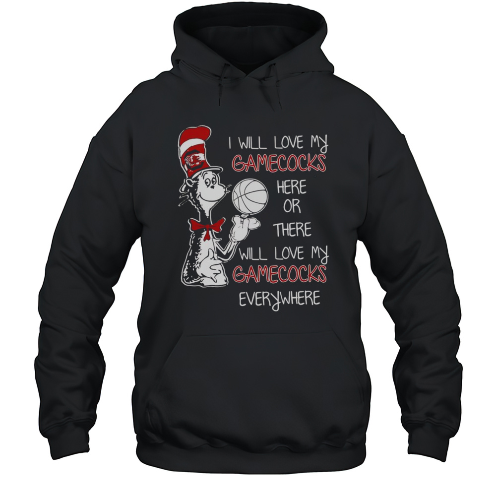 Dr Seuss I Will Love My Gamecocks Here Or There I Will Love My Gamecocks Everywhere Shirt Unisex Hoodie