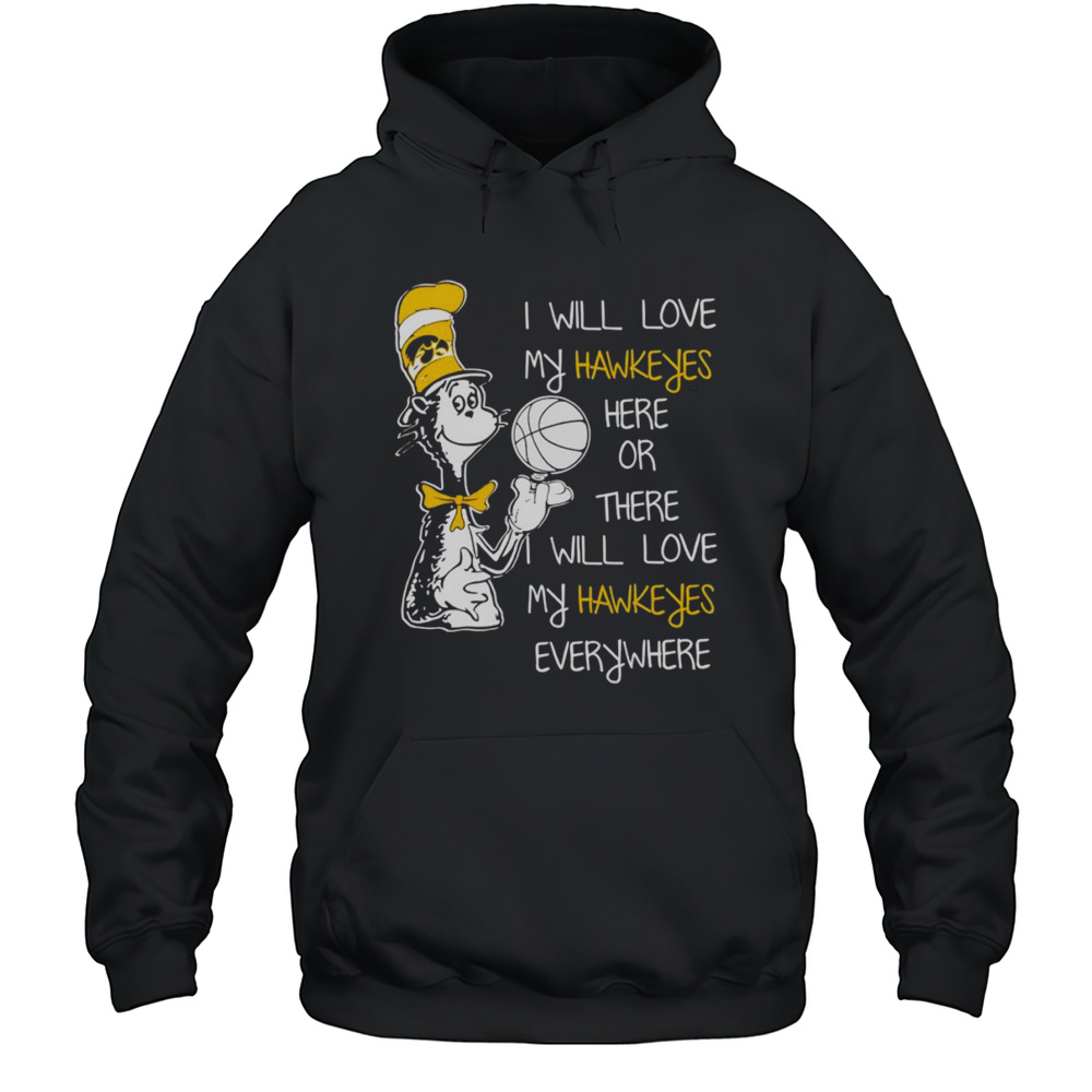 Dr Seuss I Will Love My Hawkeyes Here Or There I Will Love My Hawkeyes Everywhere Shirt Unisex Hoodie