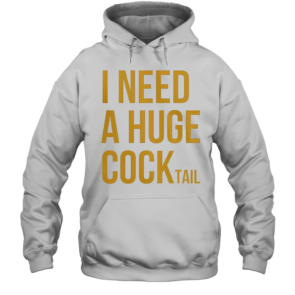 I Need A Huge Cock Tail T-Shirt Unisex Hoodie