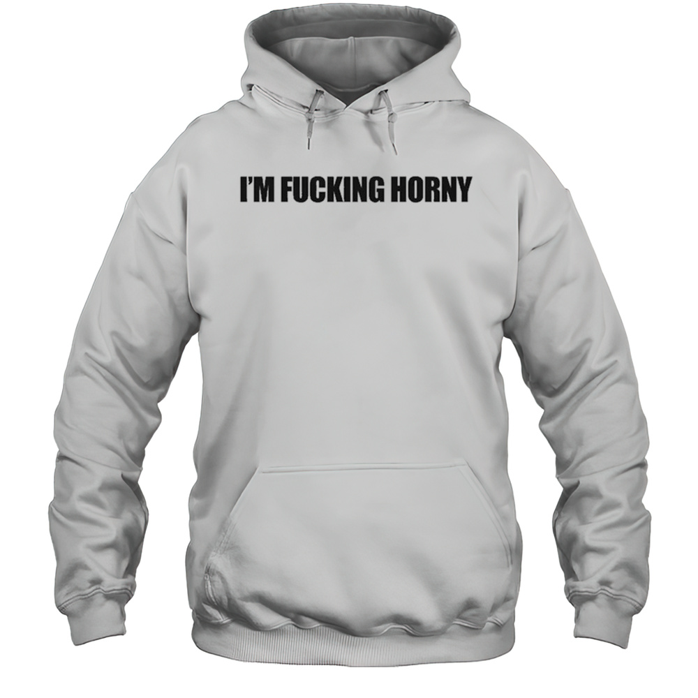Im Fucking Horny T-Shirt Unisex Hoodie