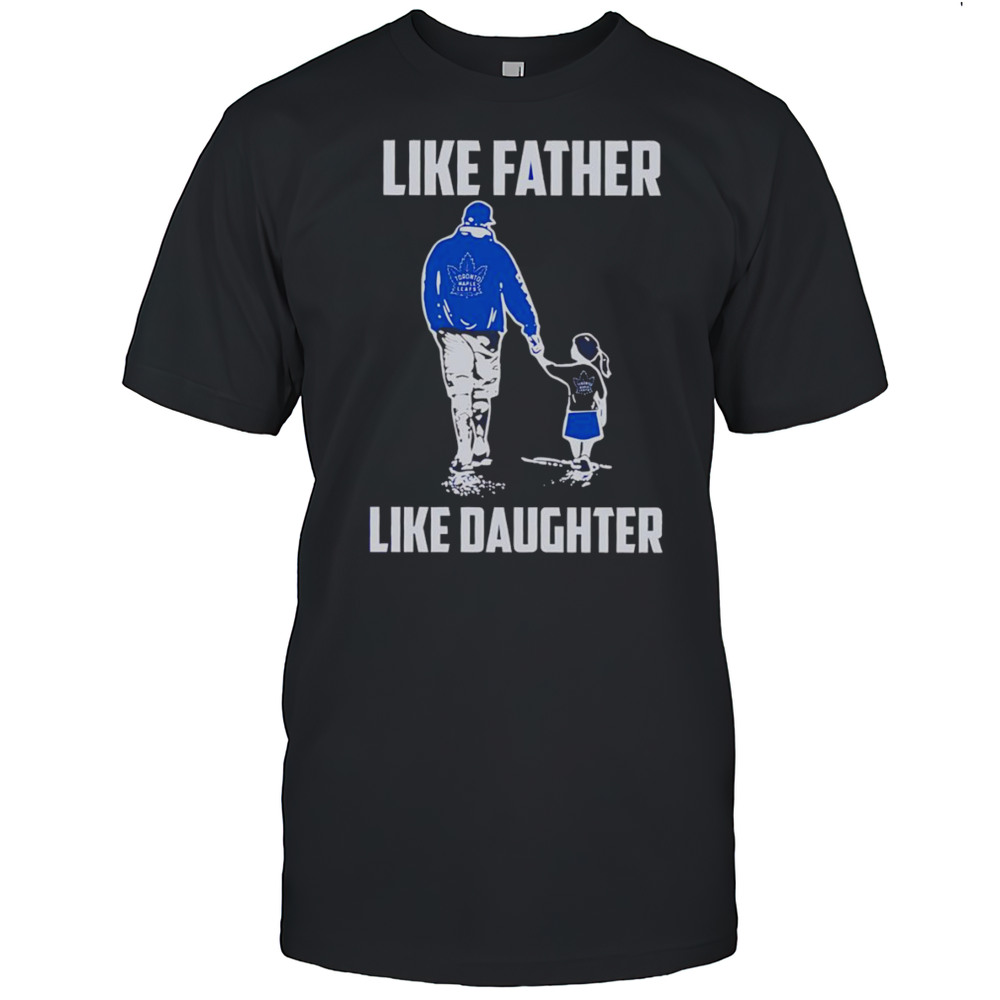 Like Father Like Daughter Toronto Maple Leafs Shirt