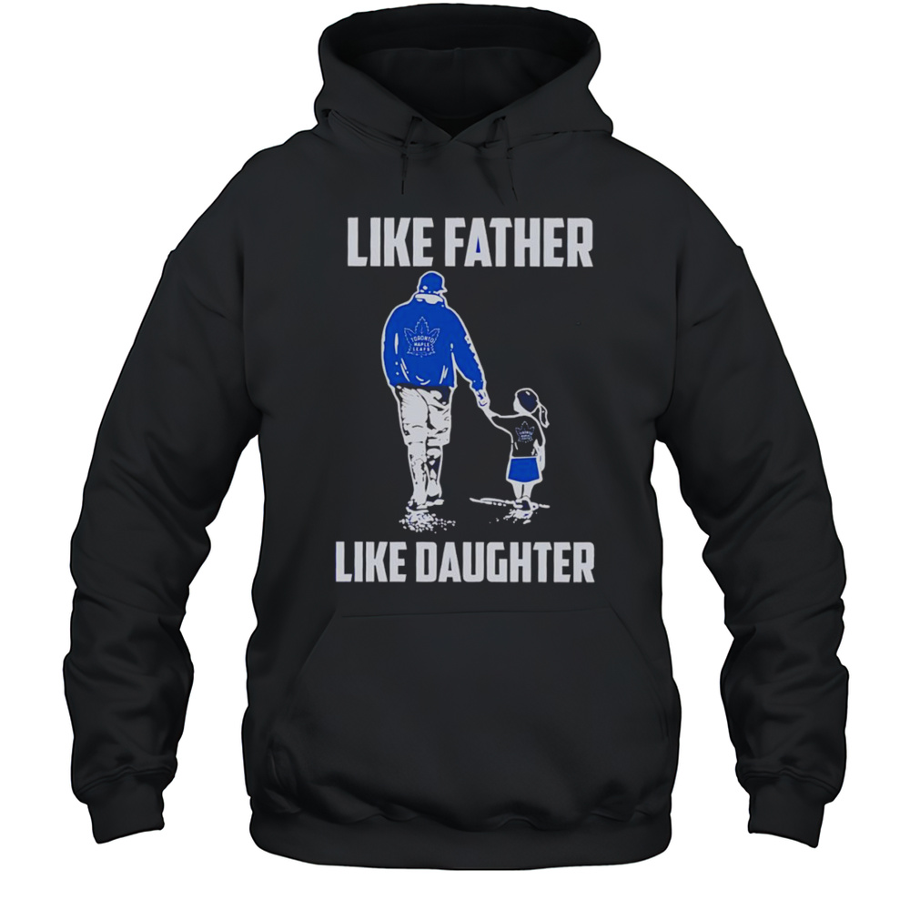 Like Father Like Daughter Toronto Maple Leafs Shirt Unisex Hoodie