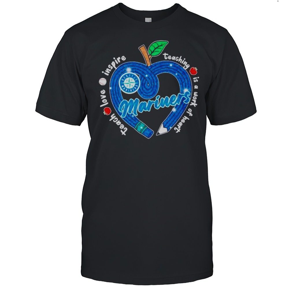 Seattle Mariners Teach Love Inspire Teaching Is A Work Of Heart Apple Shirt