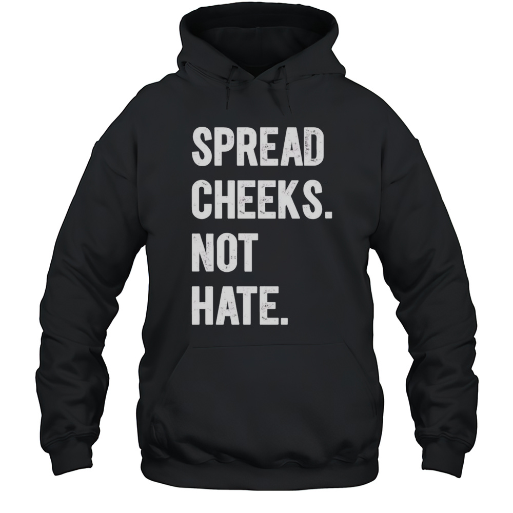 Spread Cheeks Not Hate Shirt Unisex Hoodie