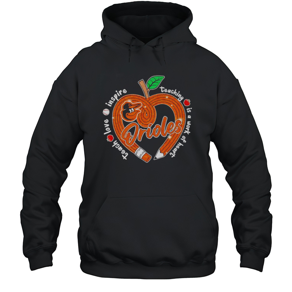 Teach Love Inspire Teaching Is A Work Of Heart Baltimore Orioles Shirt Unisex Hoodie