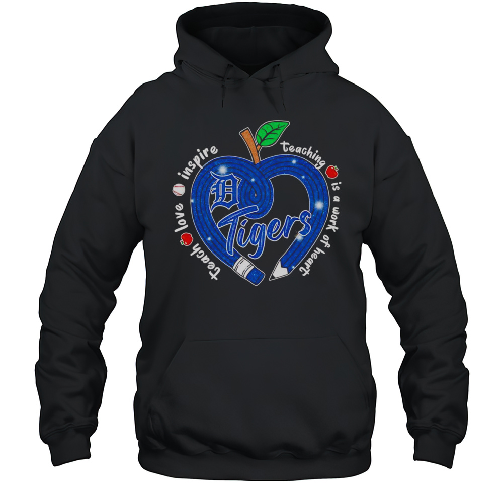 Teach Love Inspire Teaching Is A Work Of Heart Detroit Tigers Shirt Unisex Hoodie