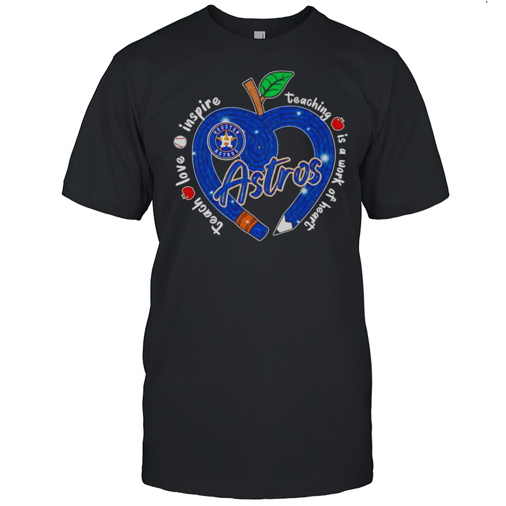 Teach Love Inspire Teaching Is A Work Of Heart Houston Astros Shirt