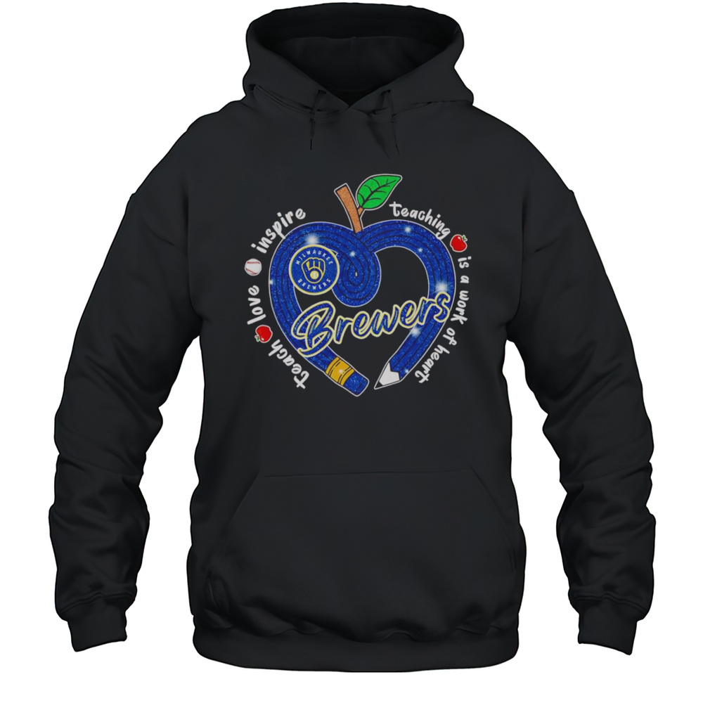 Teach Love Inspire Teaching Is A Work Of Heart Milwaukee Brewers Shirt Unisex Hoodie