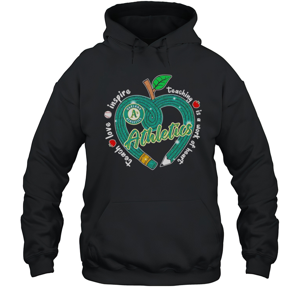 Teach Love Inspire Teaching Is A Work Of Heart Oakland Athletics Shirt Unisex Hoodie