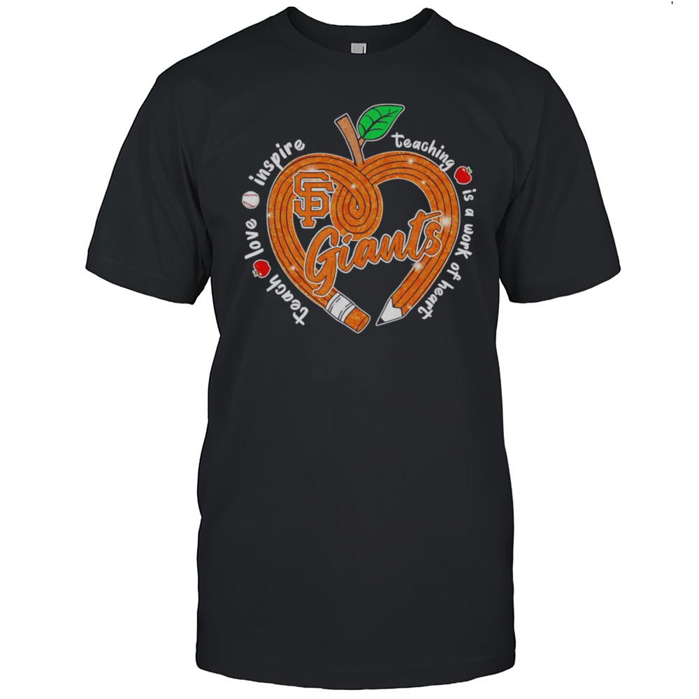 Teach Love Inspire Teaching Is A Work Of Heart San Francisco Giants Shirt