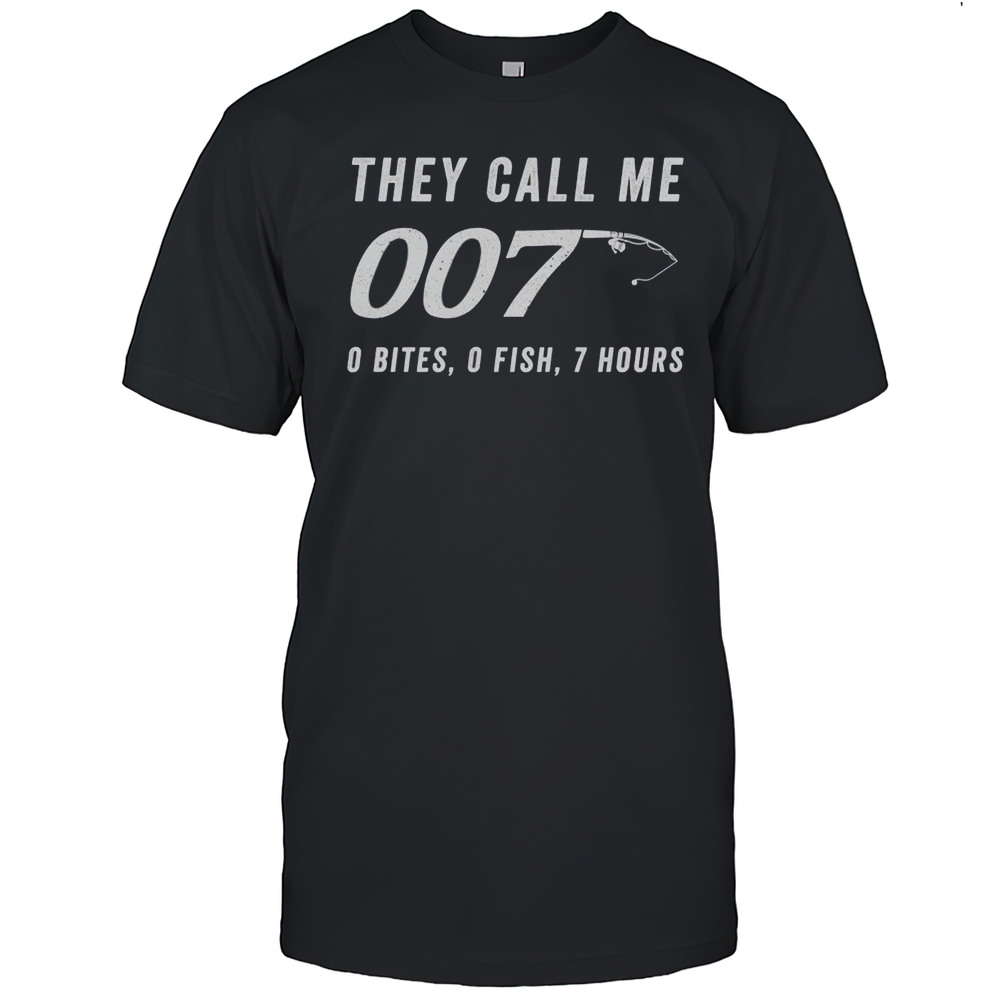They Call Me 007 0 Bites 0 Fish 7 Hours Shirt