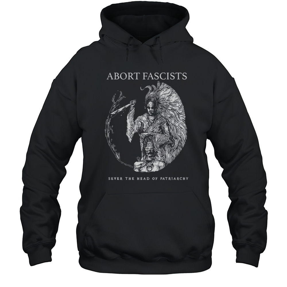 Witches Vs Patriarchy Abort Fascists Sever The Head Of Patriarchy Shirt Unisex Hoodie