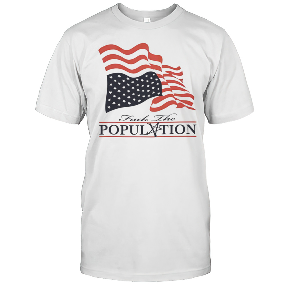 American Flag Fuck The Population Shirt