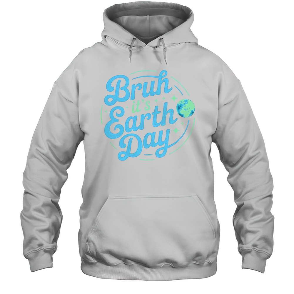 Bruh Its Earth Day Funny Earth Day T-Shirt Unisex Hoodie