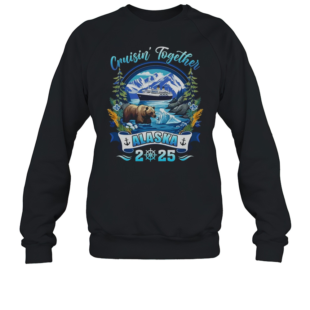 Cruisin Together Matching Family Friends Alaska Cruise 2025 Shirt Unisex Sweatshirt
