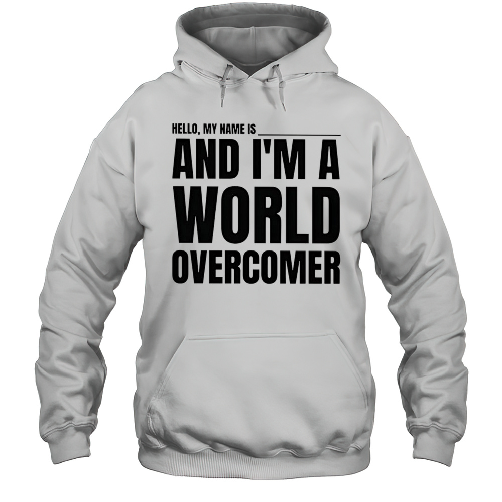 Hello My Name Is And Im A World Overcomer Shirt Unisex Hoodie