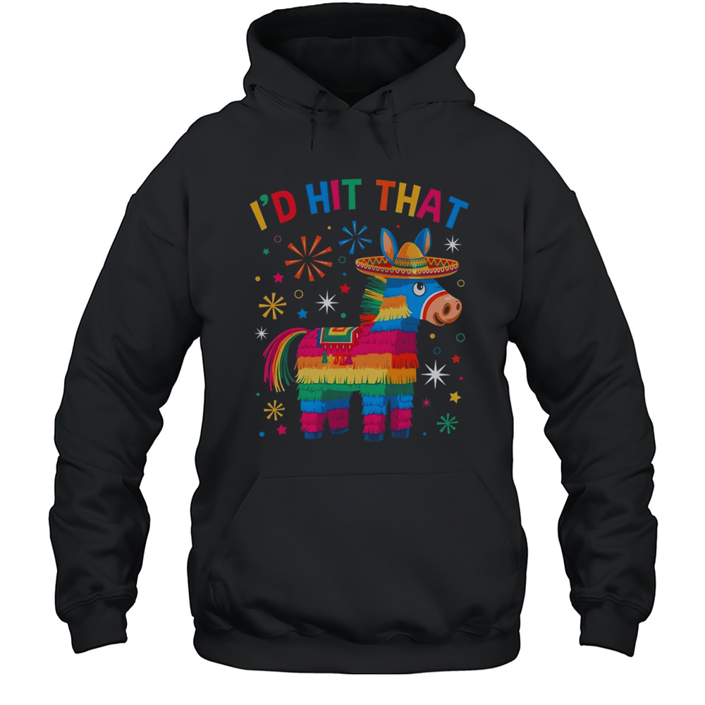 I’d Hit That Pinata Funny 5 Cinco De Mayo Party Mexican Shirt Unisex Hoodie