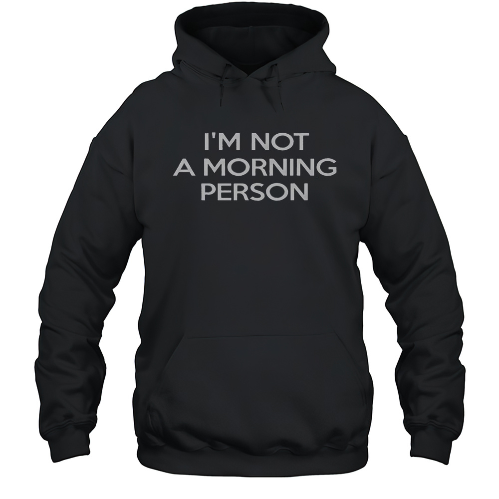 Im Not A Morning Person T-Shirt Unisex Hoodie