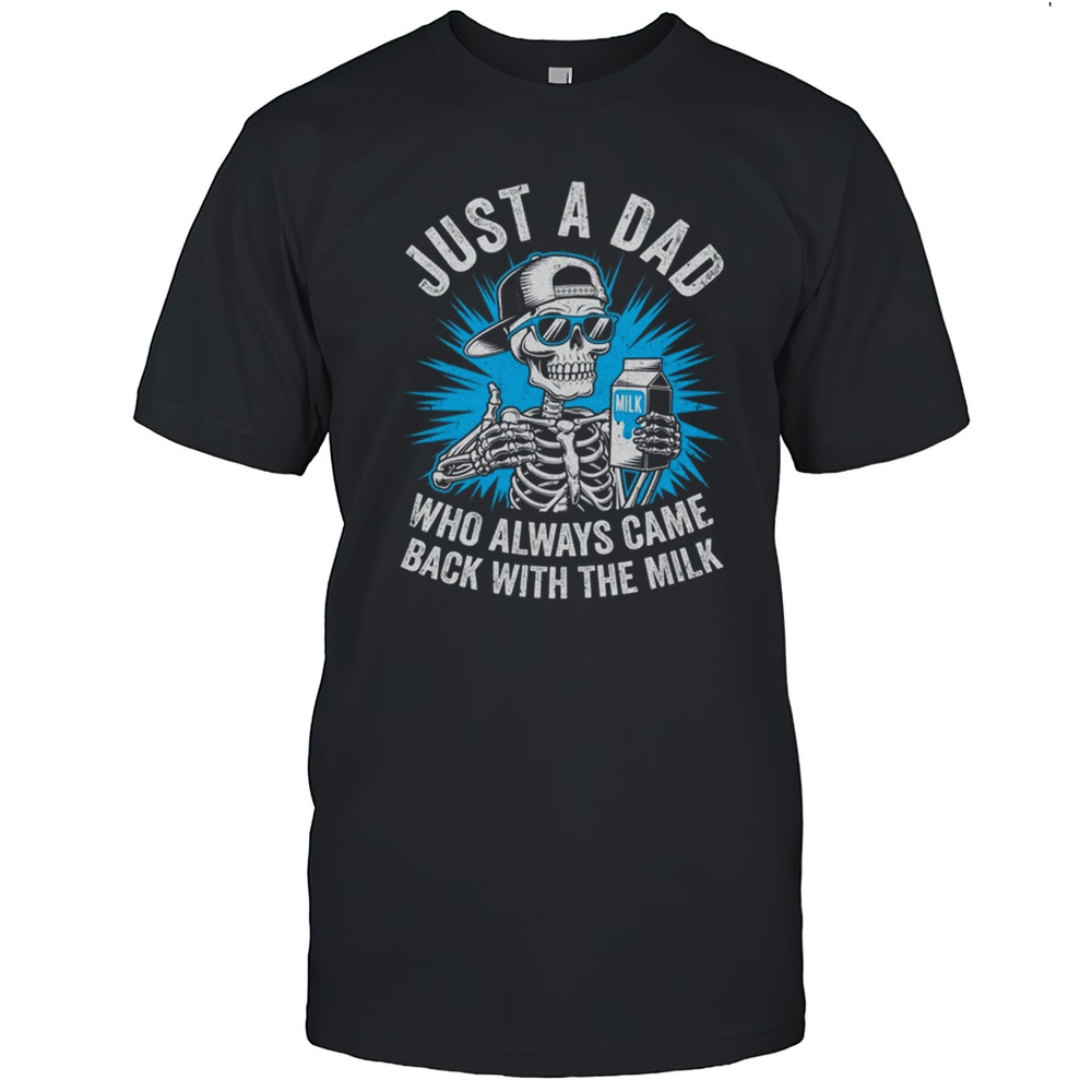 Just A Dad Who Always Came Back With The Milk Fathers Funny Shirt