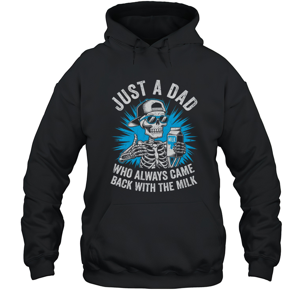 Just A Dad Who Always Came Back With The Milk Fathers Funny Shirt Unisex Hoodie