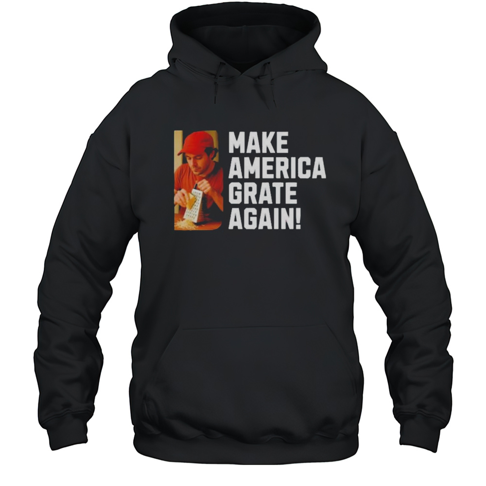 Make America Grate Again Shirt Unisex Hoodie