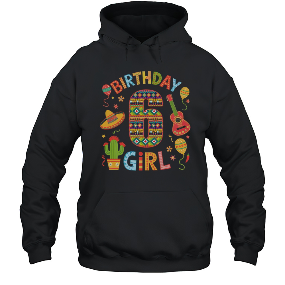 Mexican Party 6th Birthday Girl Fiesta 6 Year Old Shirt Unisex Hoodie