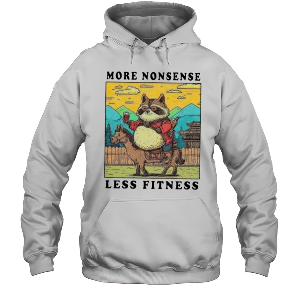 More Nonsense Less Fitness Fat Raccoon Shirt Unisex Hoodie