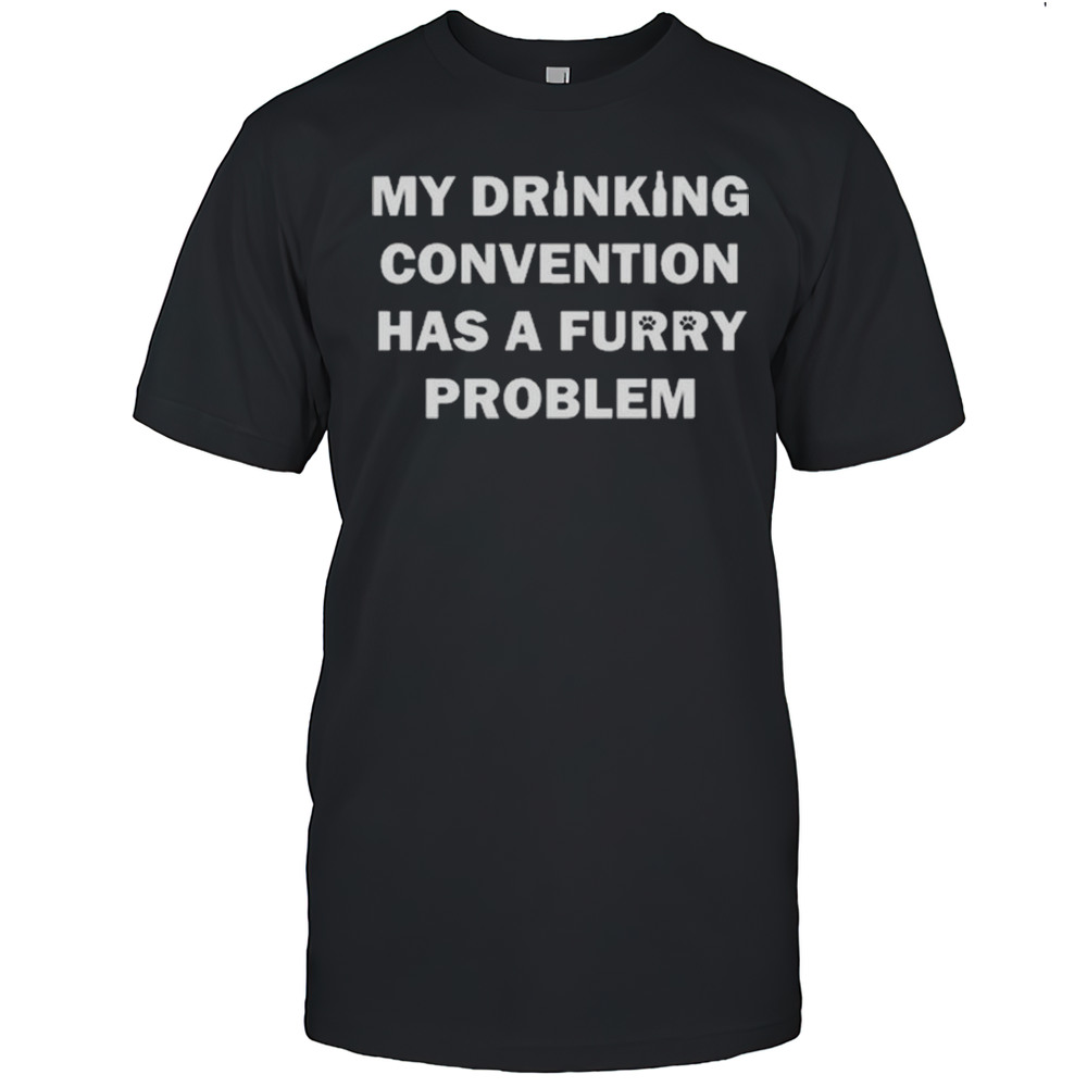 My Drinking Convention Has A Furry Problem Shirt