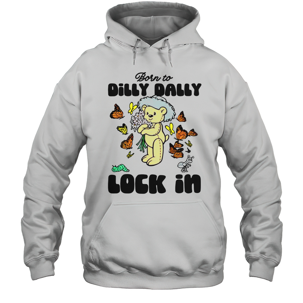 Nice Born To Dilly Dally Lock In T-Shirt Unisex Hoodie