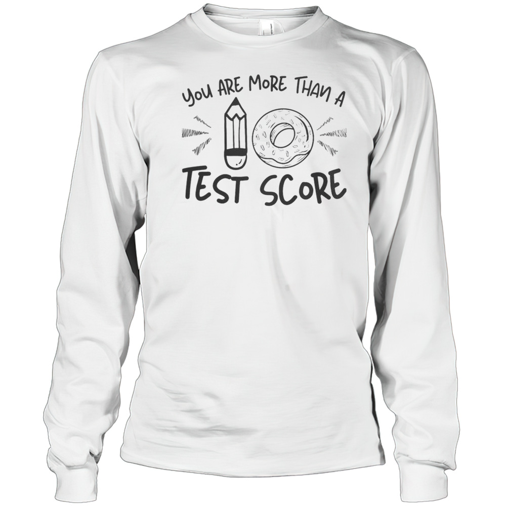 Nice You Are More Than A Test Score Test Day T-Shirt Long Sleeved