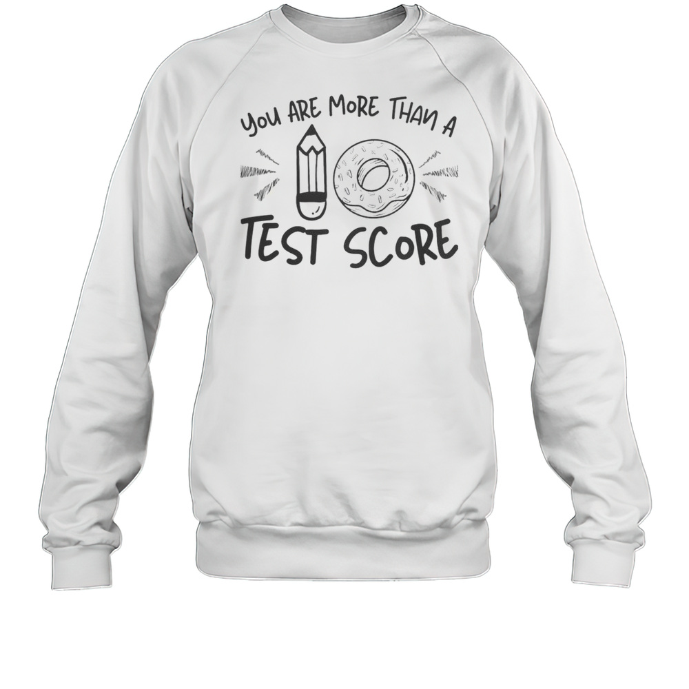 Nice You Are More Than A Test Score Test Day T-Shirt Unisex Sweatshirt