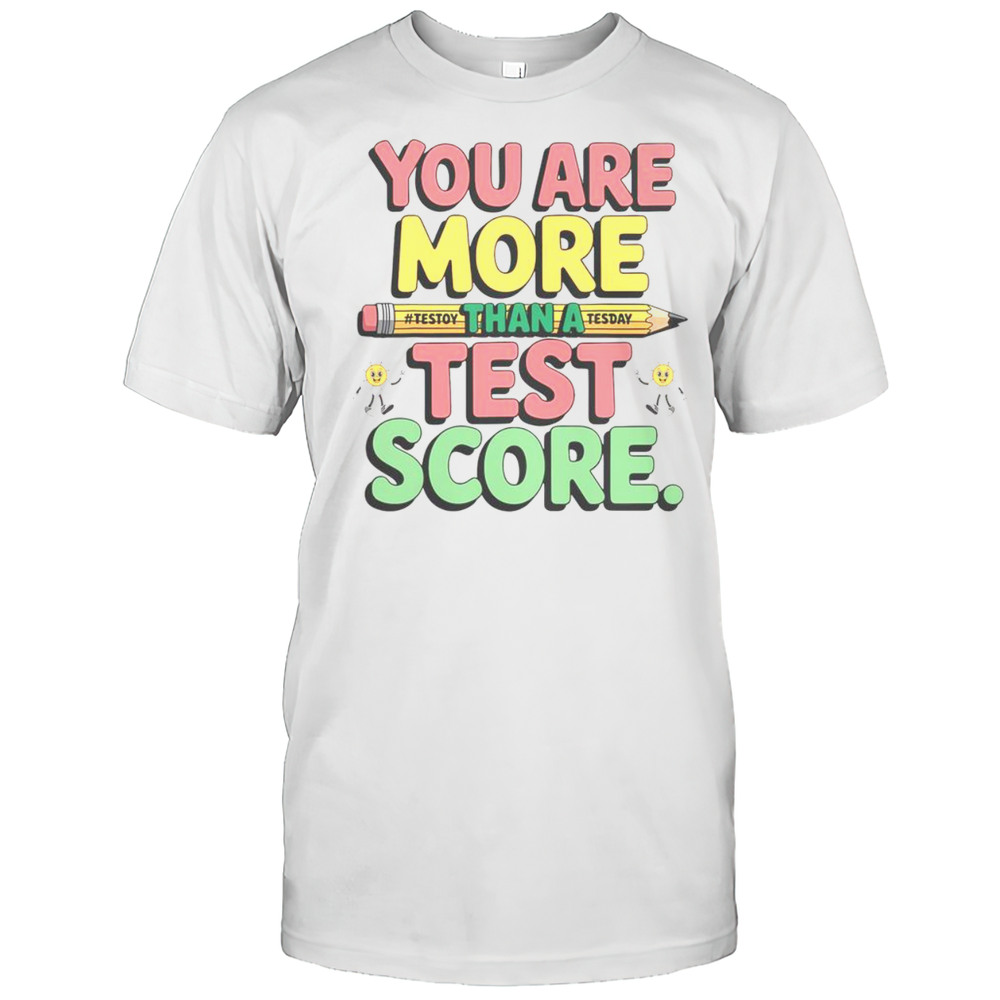 Nice You Are More Than A Test Score Testing Day T-Shirt