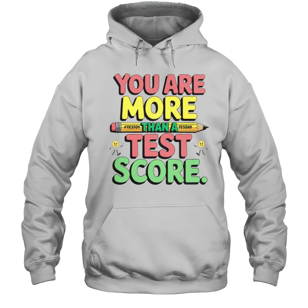 Nice You Are More Than A Test Score Testing Day T-Shirt Unisex Hoodie