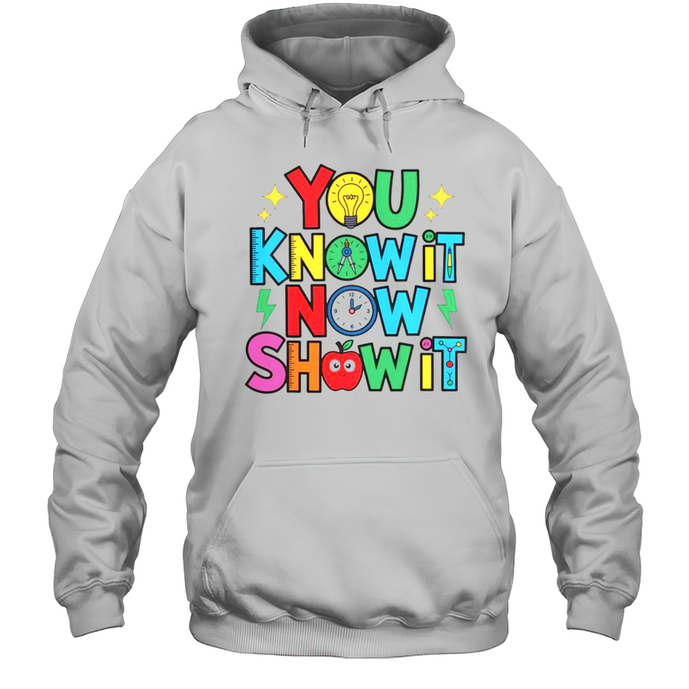 Nice You Know It Now Show It Testing Day Teacher Motivational T-Shirt Unisex Hoodie